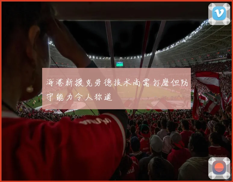海港新援克劳德技术尚需打磨但防守能力令人称道