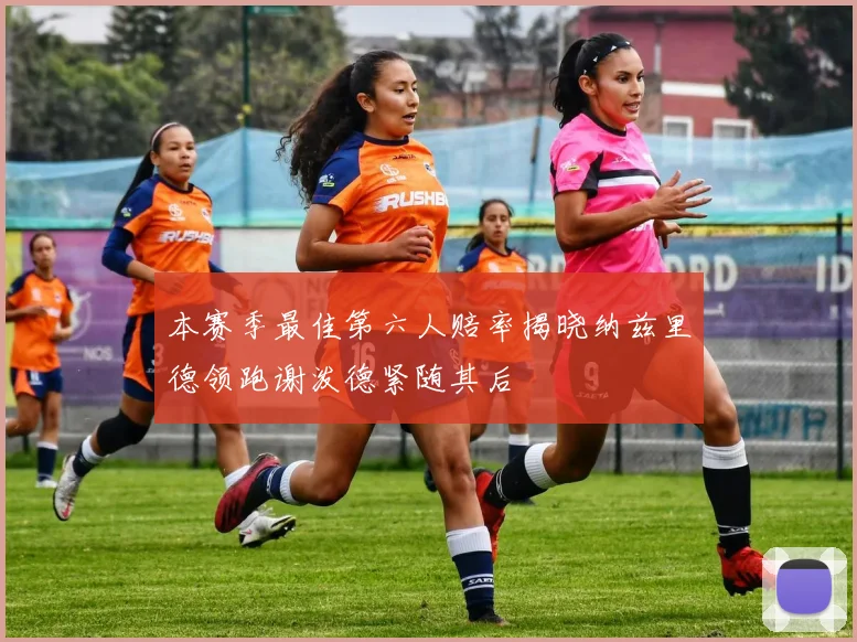 本赛季最佳第六人赔率揭晓纳兹里德领跑谢泼德紧随其后